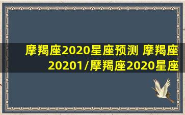 摩羯座2020星座预测 摩羯座20201/摩羯座2020星座预测 摩羯座20201-我的网站